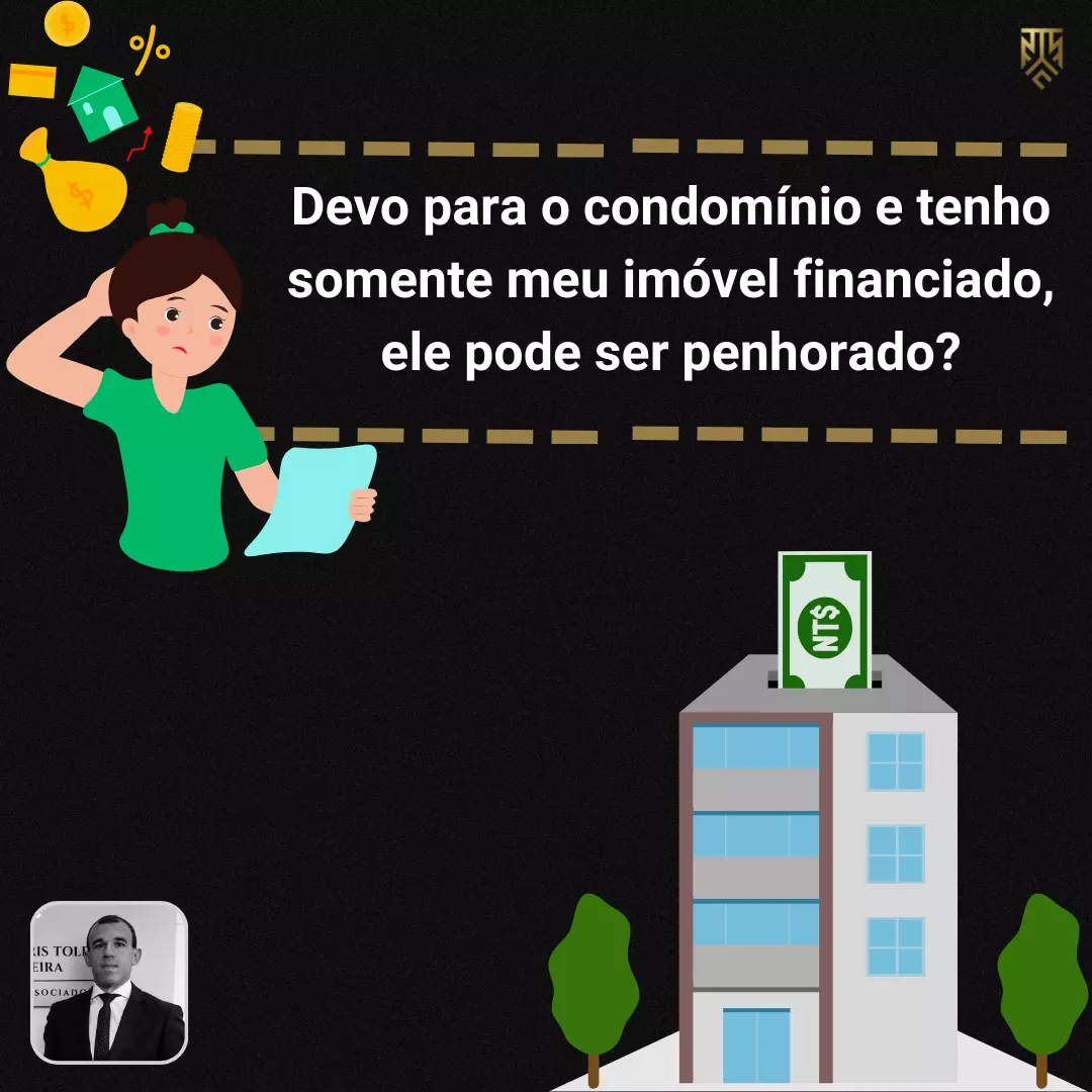 DEVO PARA O CONDOMÍNIO E TENHO SOMENTE MEU IMÓVEL FINANCIADO, ELE PODE SER PENHORADO? POR ANDRÉ NOGUEIRA